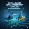 Rahasia Sukses Membangun Startup Teknologi dari Nol hingga Mendapatkan Pendanaan Seri A