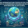 Cara Memanfaatkan Teknologi Big Data Untuk Memprediksi Perubahan Iklim Dan Bencana Alam Global